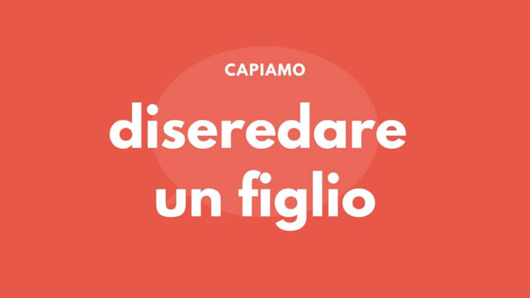 Cerchiamo di capire quando è possibile diseredare un figlio